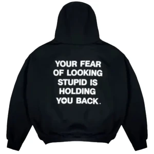 Your Fear Of Looking Stupid Is Holding You Back Hoodie